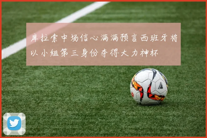 库拉索中场信心满满预言西班牙将以小组第三身份夺得大力神杯